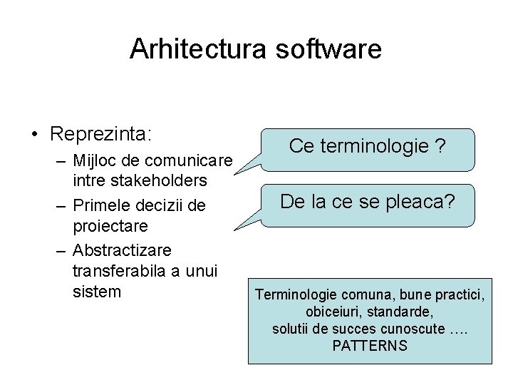 Arhitectura software • Reprezinta: – Mijloc de comunicare intre stakeholders – Primele decizii de
