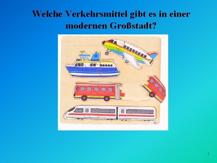 Welche Verkehrsmittel gibt es in einer modernen Großstadt? 1 