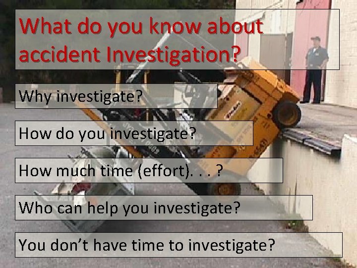 Whatdo doyou youknowaboutaccident Investigation? Why investigate? How do you investigate? How much time (effort).
