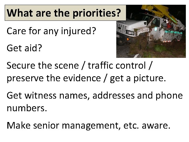 What are the priorities? Care for any injured? Get aid? Secure the scene /