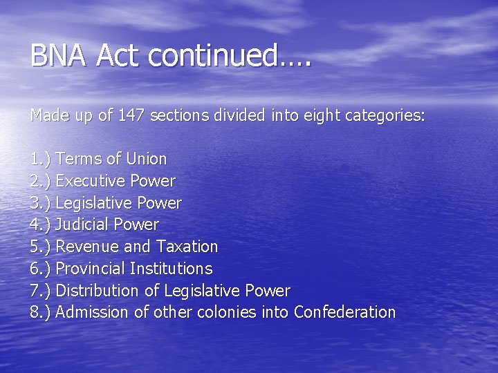 BNA Act continued…. Made up of 147 sections divided into eight categories: 1. )