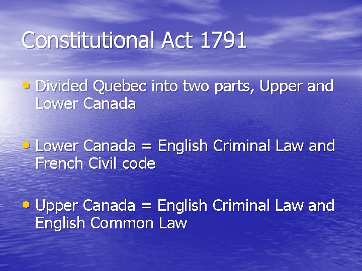 Constitutional Act 1791 • Divided Quebec into two parts, Upper and Lower Canada •