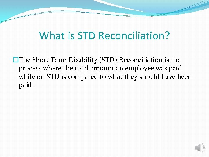 What is STD Reconciliation? �The Short Term Disability (STD) Reconciliation is the process where