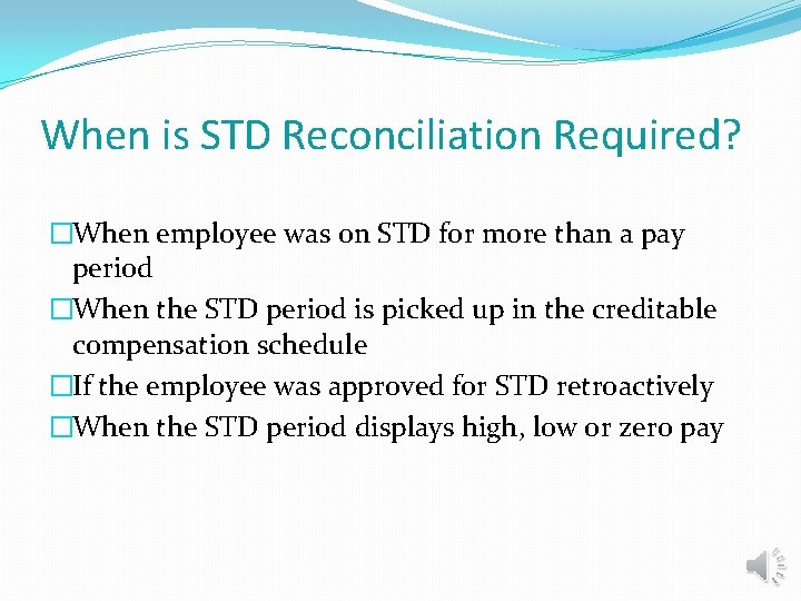 When is STD Reconciliation Required? �When employee was on STD for more than a