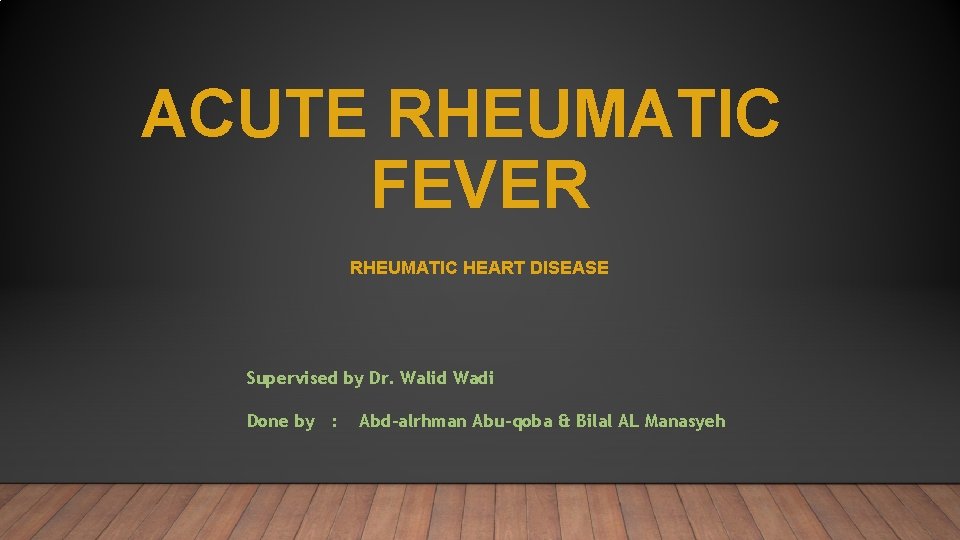 ACUTE RHEUMATIC FEVER RHEUMATIC HEART DISEASE Supervised by Dr. Walid Wadi Done by :