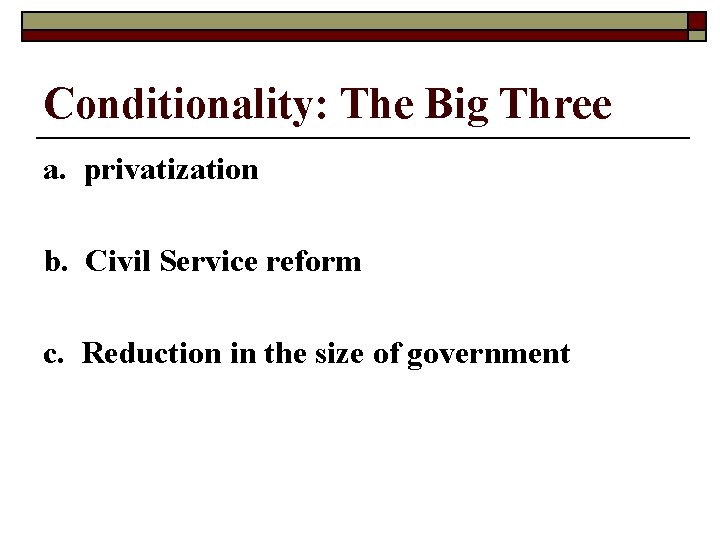 Conditionality: The Big Three a. privatization b. Civil Service reform c. Reduction in the
