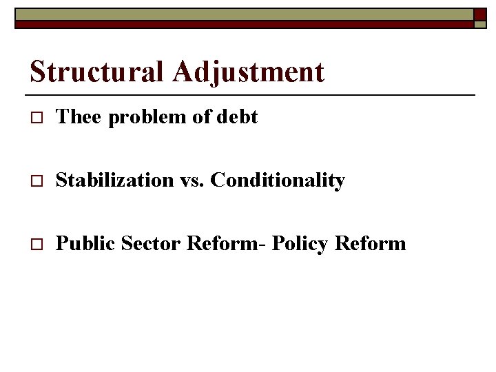 Structural Adjustment o Thee problem of debt o Stabilization vs. Conditionality o Public Sector
