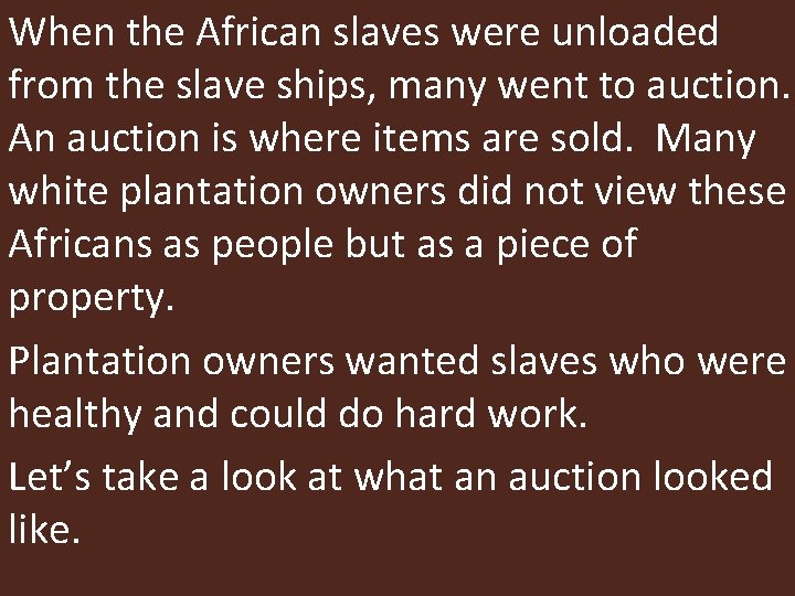 When the African slaves were unloaded from the slave ships, many went to auction.