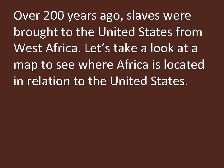 Over 200 years ago, slaves were brought to the United States from West Africa.