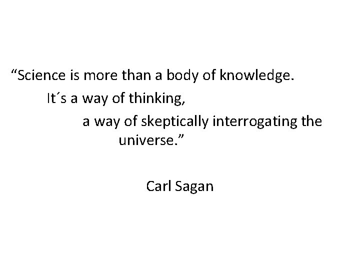 “Science is more than a body of knowledge. It´s a way of thinking, a