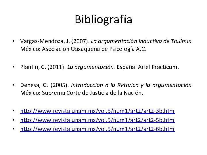 Bibliografía • Vargas-Mendoza, J. (2007). La argumentación inductiva de Toulmin. México: Asociación Oaxaqueña de