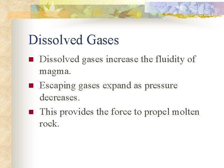 Dissolved Gases n n n Dissolved gases increase the fluidity of magma. Escaping gases
