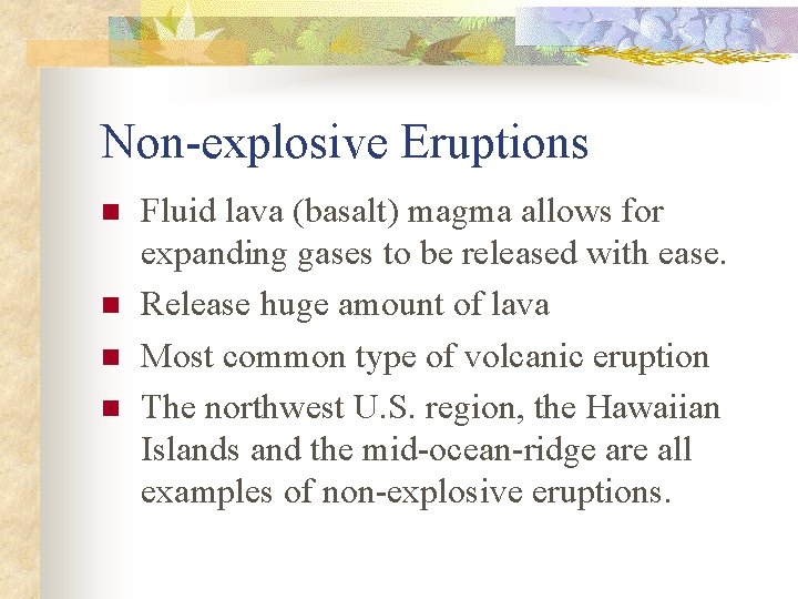 Non-explosive Eruptions n n Fluid lava (basalt) magma allows for expanding gases to be