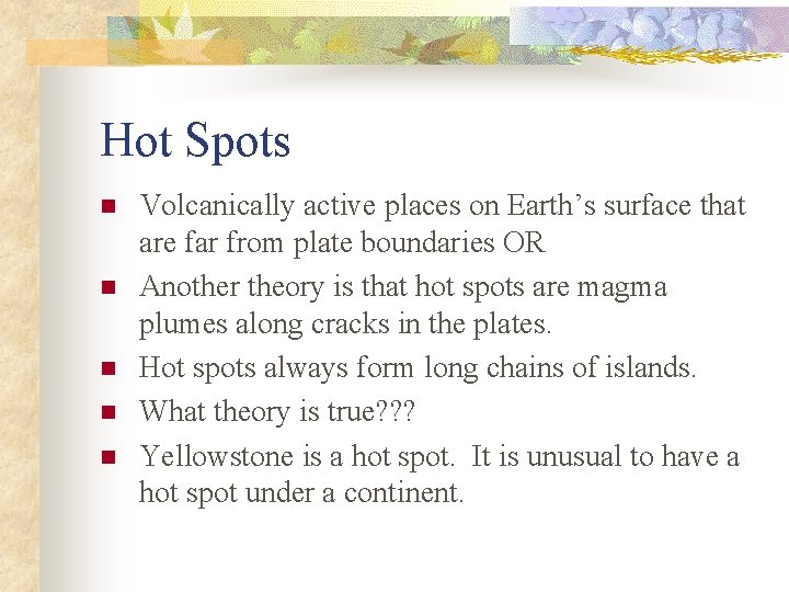 Hot Spots n n n Volcanically active places on Earth’s surface that are far