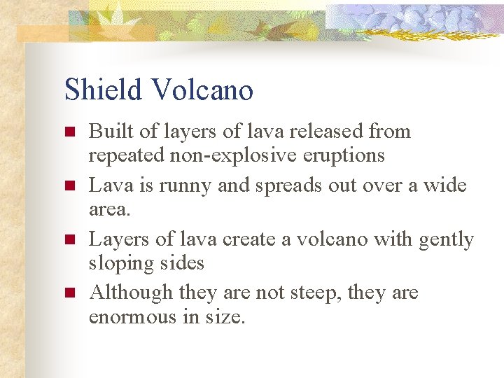 Shield Volcano n n Built of layers of lava released from repeated non-explosive eruptions