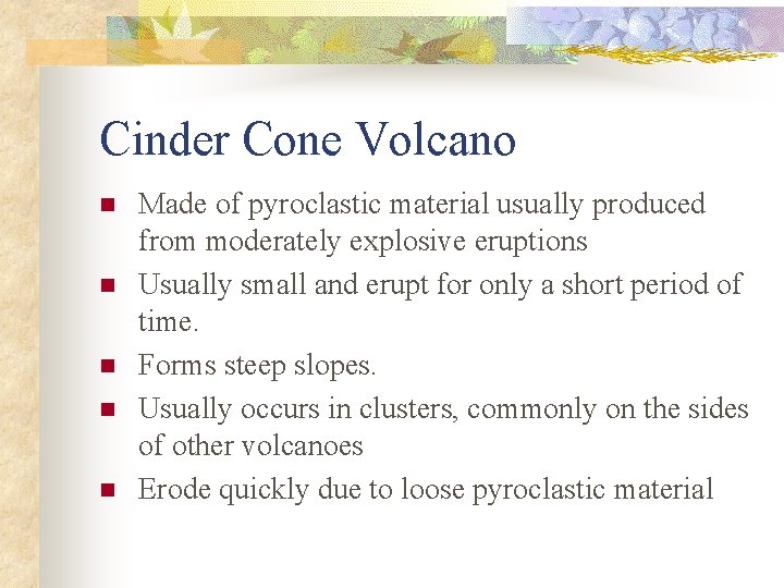 Cinder Cone Volcano n n n Made of pyroclastic material usually produced from moderately