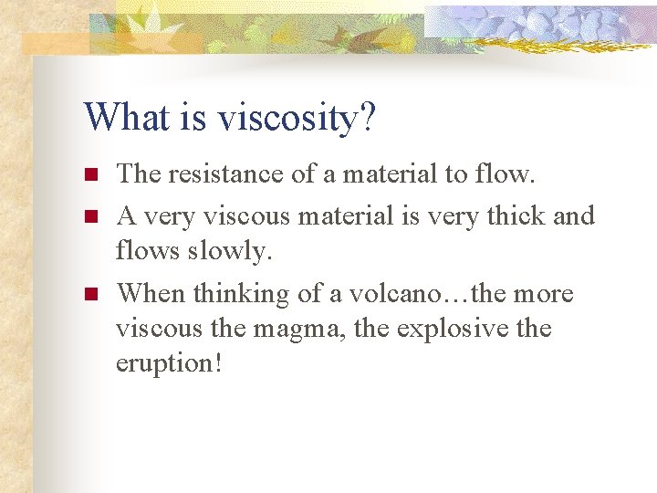 What is viscosity? n n n The resistance of a material to flow. A