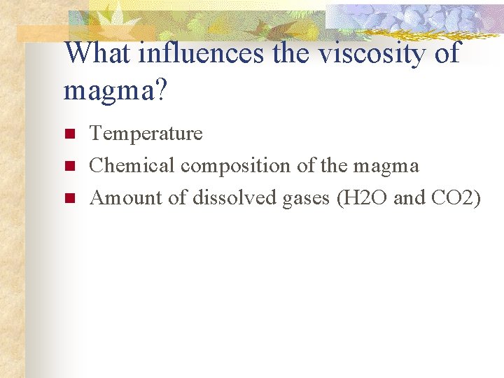 What influences the viscosity of magma? n n n Temperature Chemical composition of the