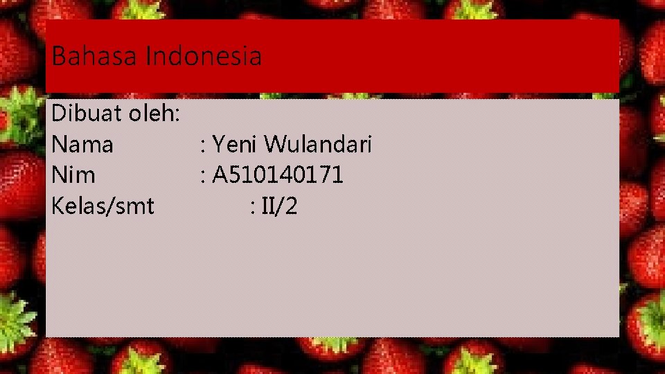 Bahasa Indonesia Dibuat oleh: Nama : Yeni Wulandari Nim : A 510140171 Kelas/smt :