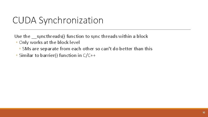 CUDA Synchronization Use the __syncthreads() function to sync threads within a block ◦ Only
