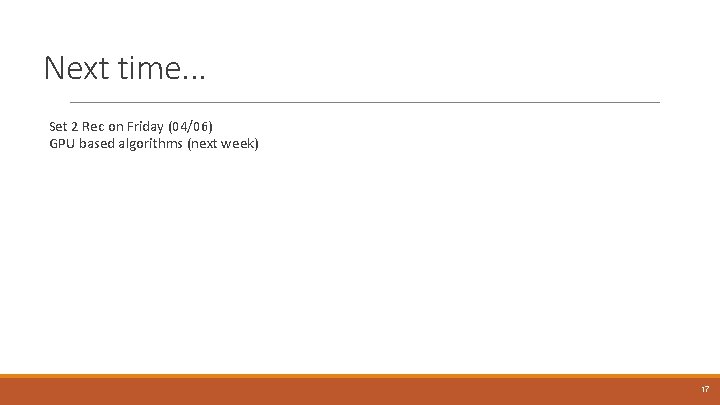 Next time. . . Set 2 Rec on Friday (04/06) GPU based algorithms (next