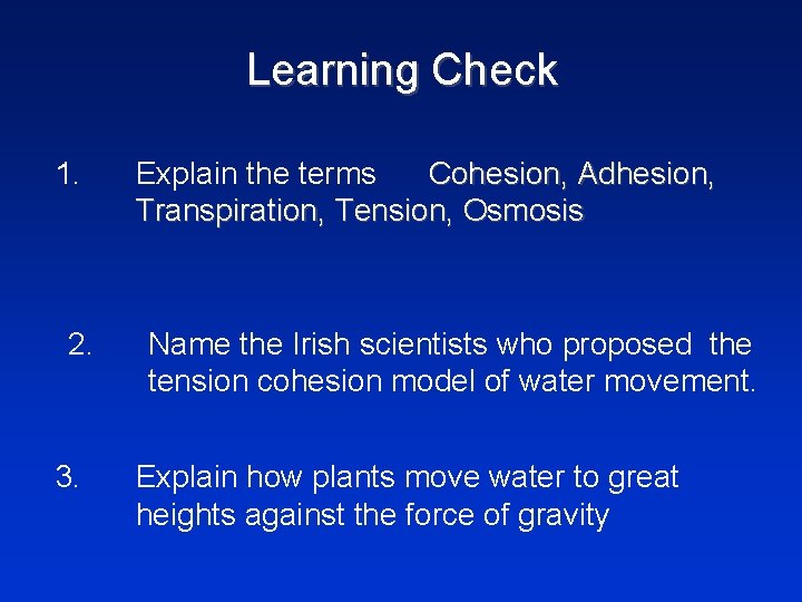 Learning Check 1. 2. 3. Explain the terms Cohesion, Adhesion, Transpiration, Tension, Osmosis Name