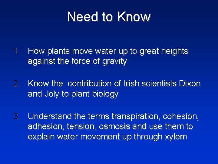 Need to Know 1. How plants move water up to great heights against the