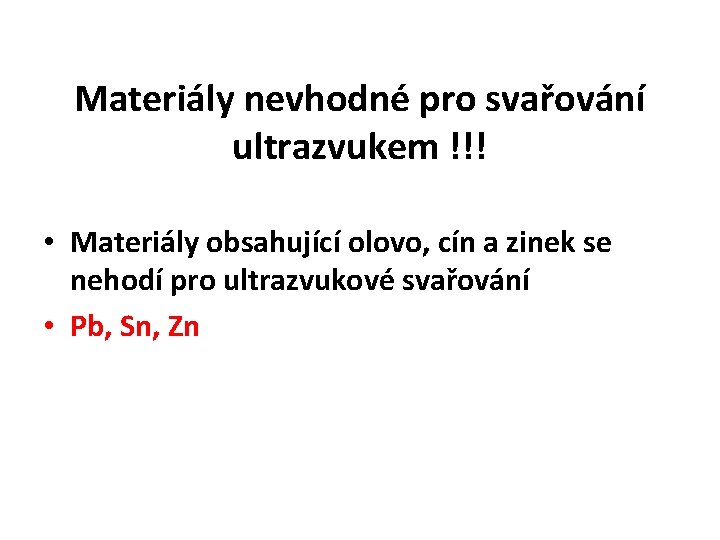 Materiály nevhodné pro svařování ultrazvukem !!! • Materiály obsahující olovo, cín a zinek se