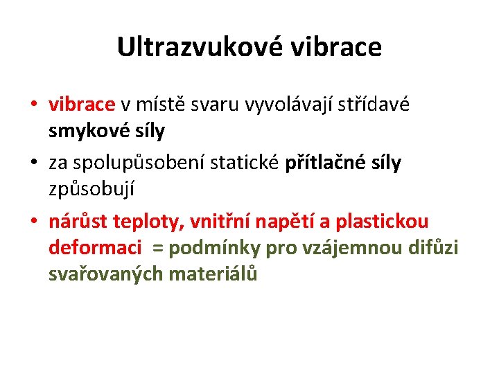 Ultrazvukové vibrace • vibrace v místě svaru vyvolávají střídavé smykové síly • za spolupůsobení