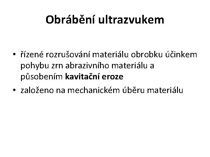 Obrábění ultrazvukem • řízené rozrušování materiálu obrobku účinkem pohybu zrn abrazivního materiálu a působením