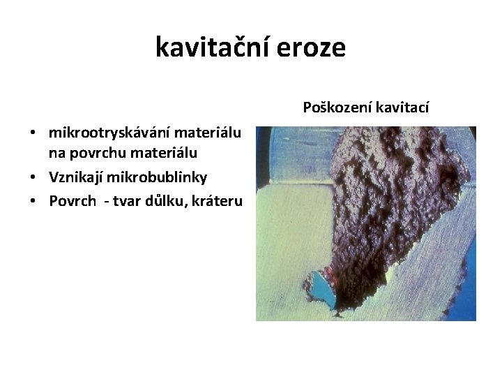 kavitační eroze Poškození kavitací • mikrootryskávání materiálu na povrchu materiálu • Vznikají mikrobublinky •