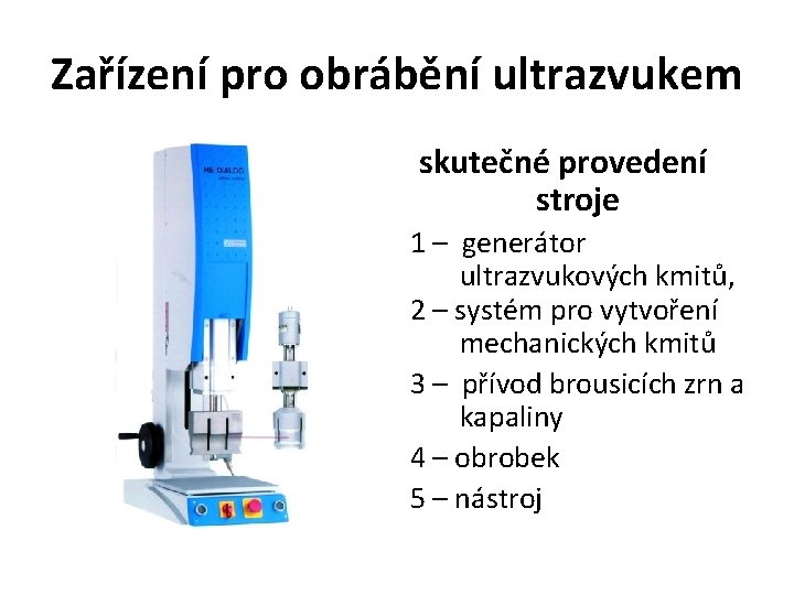 Zařízení pro obrábění ultrazvukem skutečné provedení stroje 1 – generátor ultrazvukových kmitů, 2 –