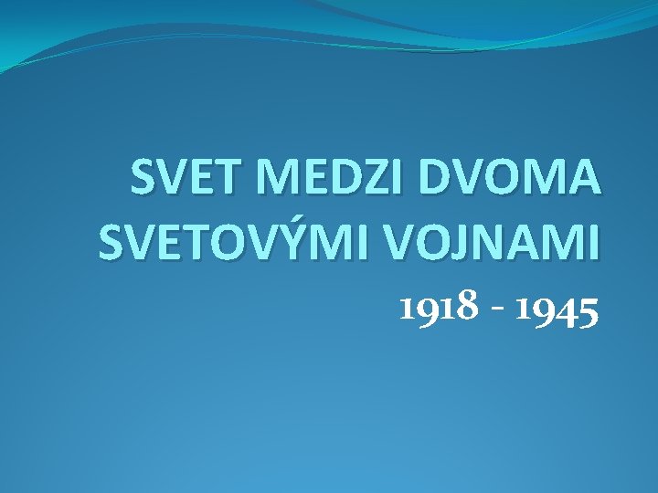 SVET MEDZI DVOMA SVETOVÝMI VOJNAMI 1918 - 1945 