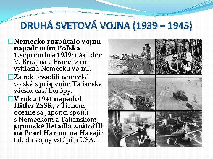 DRUHÁ SVETOVÁ VOJNA (1939 – 1945) �Nemecko rozpútalo vojnu napadnutím Poľska 1. septembra 1939;