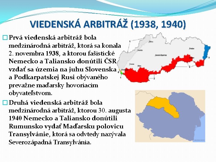 VIEDENSKÁ ARBITRÁŽ (1938, 1940) �Prvá viedenská arbitráž bola medzinárodná arbitráž, ktorá sa konala 2.