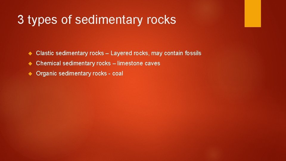 3 types of sedimentary rocks Clastic sedimentary rocks – Layered rocks, may contain fossils