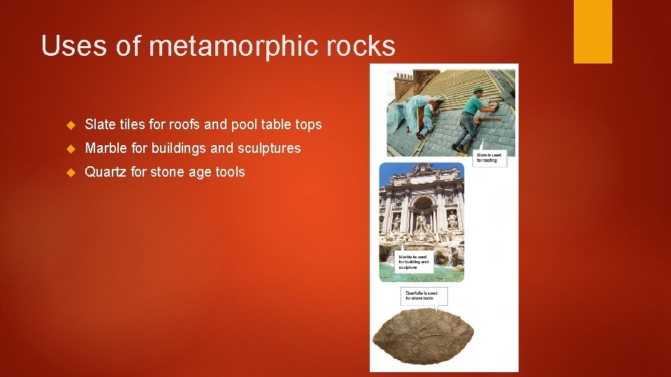 Uses of metamorphic rocks Slate tiles for roofs and pool table tops Marble for