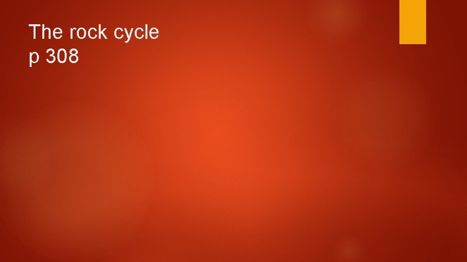 The rock cycle p 308 