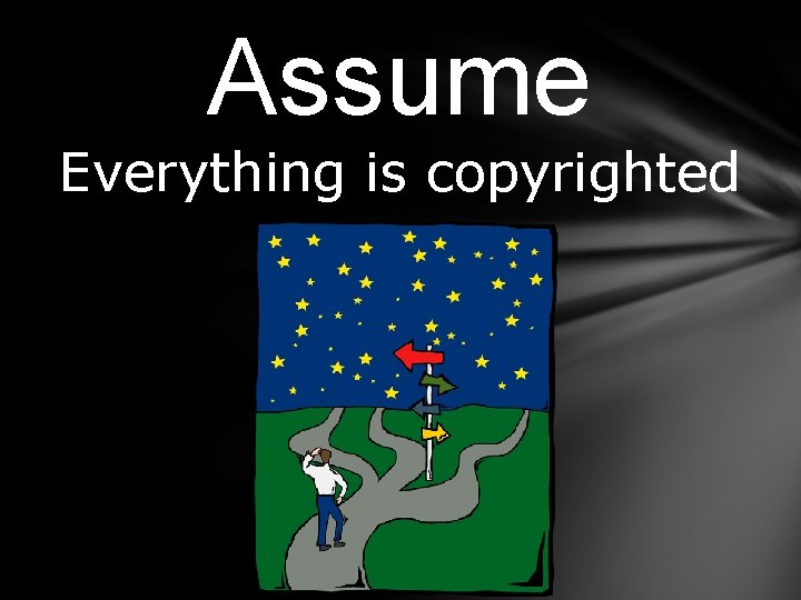 Assume Everything is copyrighted 