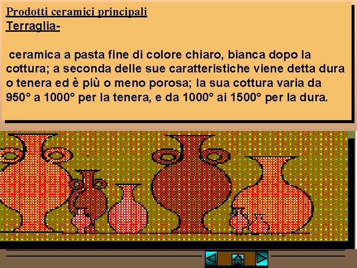 Prodotti ceramici principali Terragliaceramica a pasta fine di colore chiaro, bianca dopo la cottura;