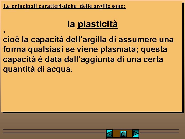 Le principali caratteristiche delle argille sono: la plasticità , cioè la capacità dell’argilla di