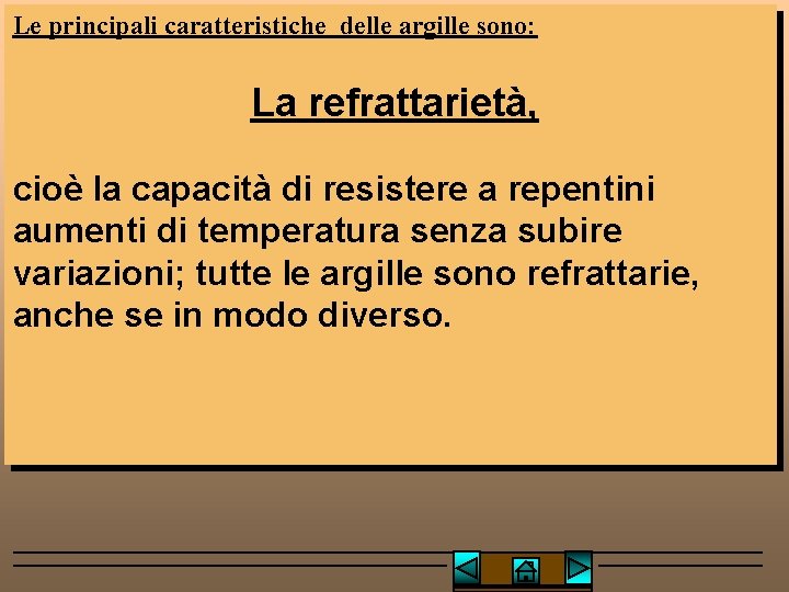 Le principali caratteristiche delle argille sono: La refrattarietà, cioè la capacità di resistere a