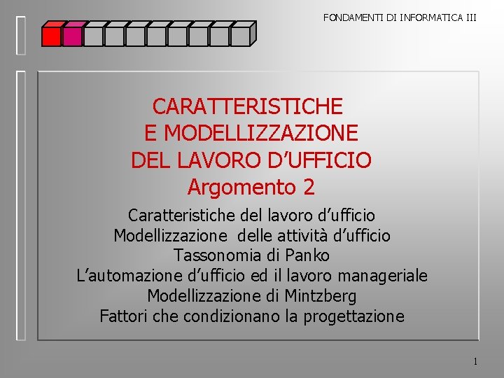 FONDAMENTI DI INFORMATICA III CARATTERISTICHE E MODELLIZZAZIONE DEL LAVORO D’UFFICIO Argomento 2 Caratteristiche del