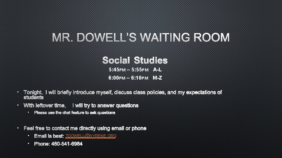 MR. DOWELL’S WAITING ROOM SOCIAL STUDIES 5: 45 PM – 5: 55 PM A-L