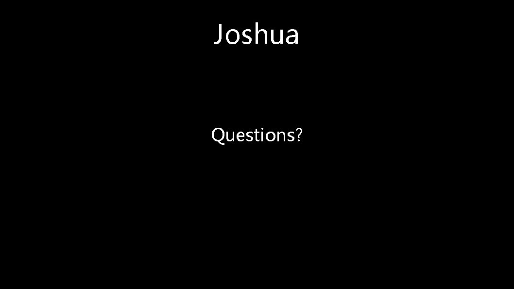 Joshua Questions? 