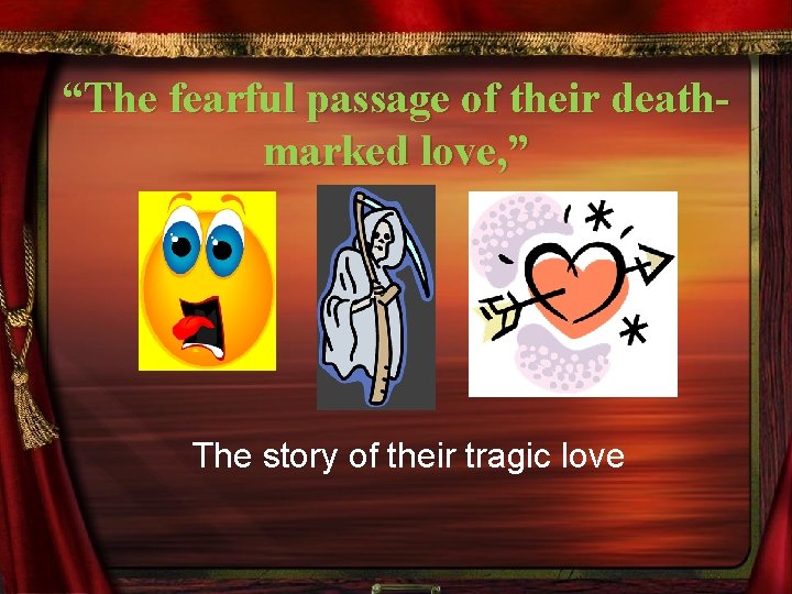 “The fearful passage of their deathmarked love, ” The story of their tragic love