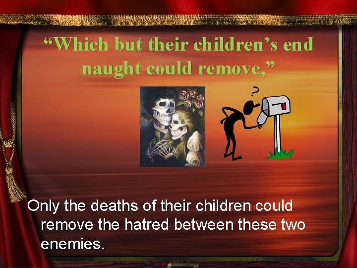 “Which but their children’s end naught could remove, ” Only the deaths of their