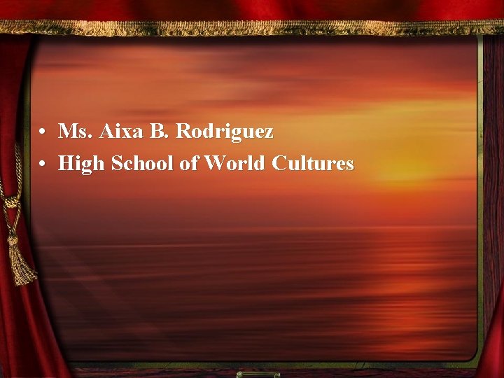  • Ms. Aixa B. Rodriguez • High School of World Cultures 