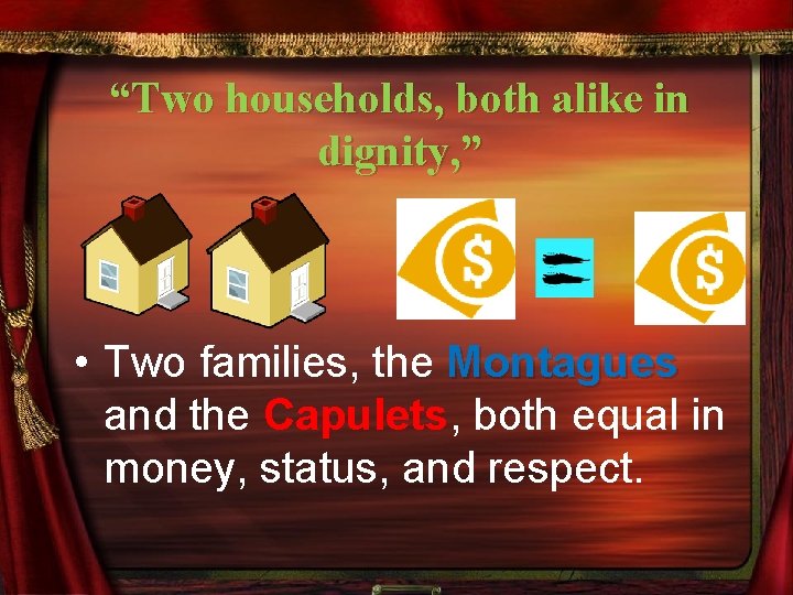 “Two households, both alike in dignity, ” • Two families, the Montagues and the