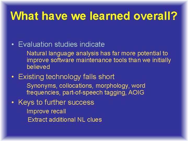 What have we learned overall? • Evaluation studies indicate Natural language analysis has far